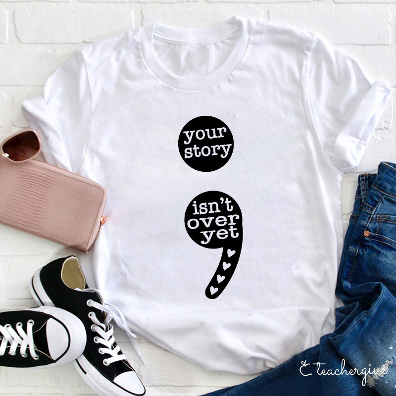 Your Story Isn't Over Yet Teacher T-Shirt
