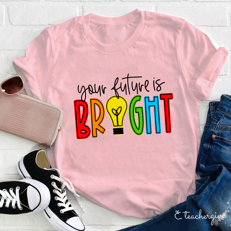 Your Future Is Bright Teacher T-Shirt