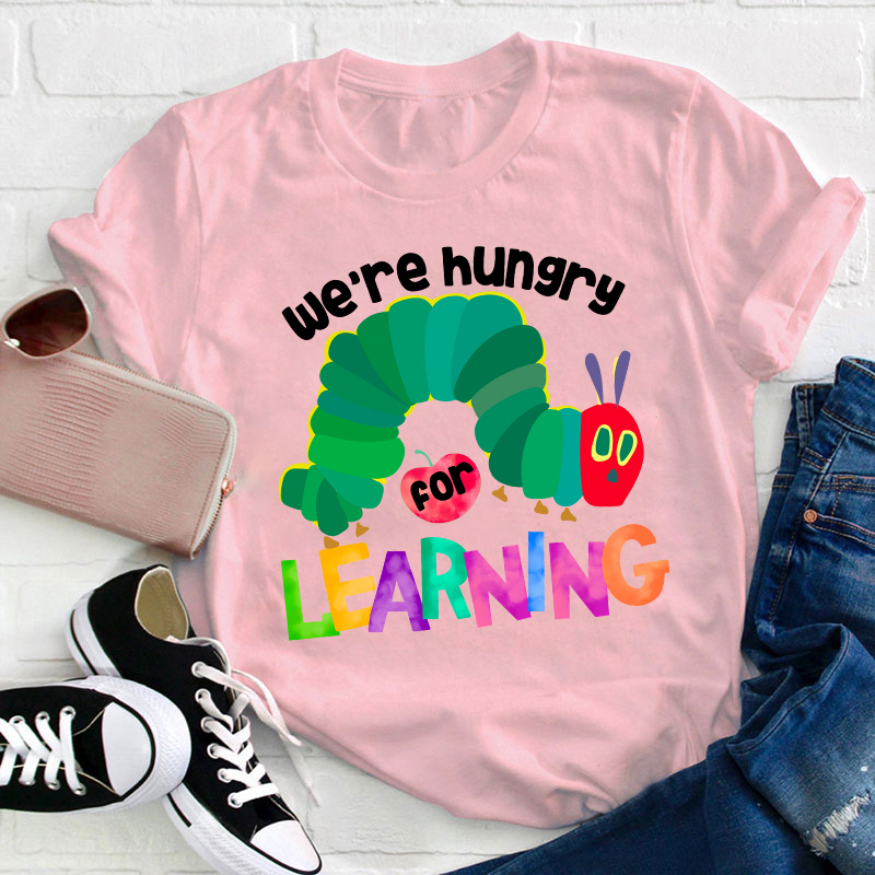We Are Hungry Learning Teacher T-Shirt