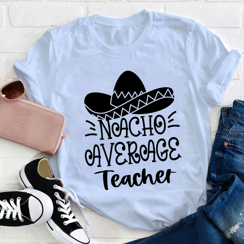 Nacho Average Teacher T-Shirt