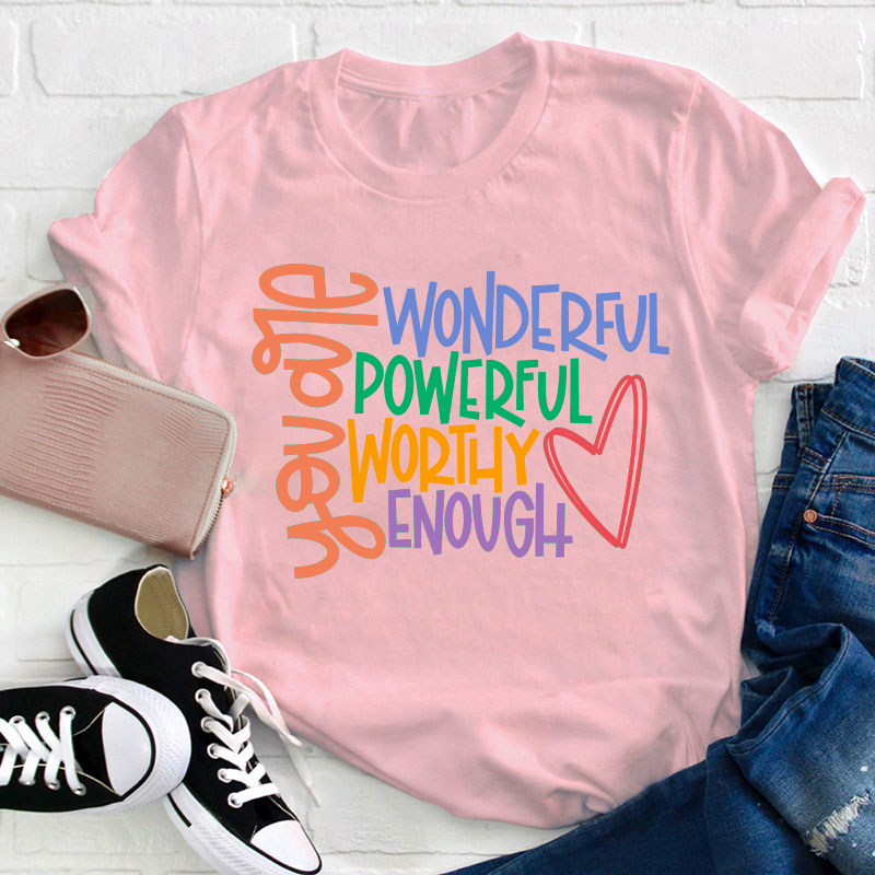 You Are Wonderful Powerful Worthy Enough  Teacher T-Shirt