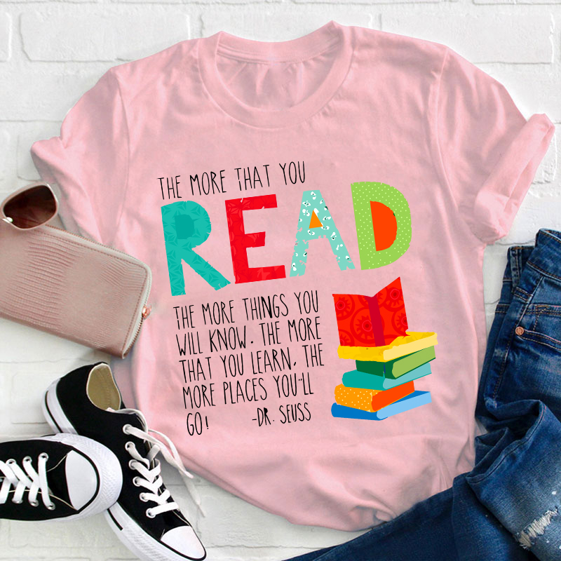 The More That You Read The More Things You Will Know Teacher T-Shirt