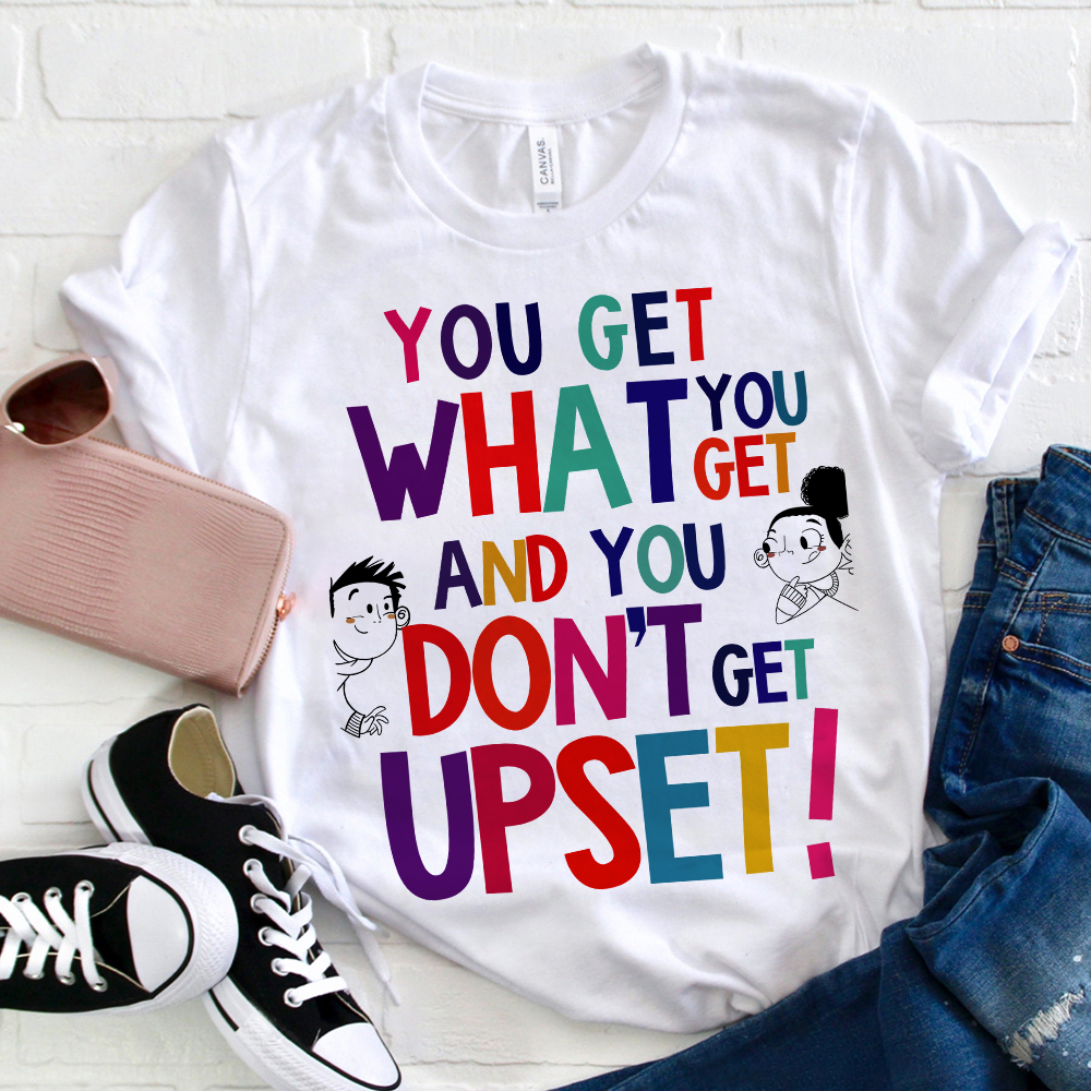 You Get What You Get T-Shirt