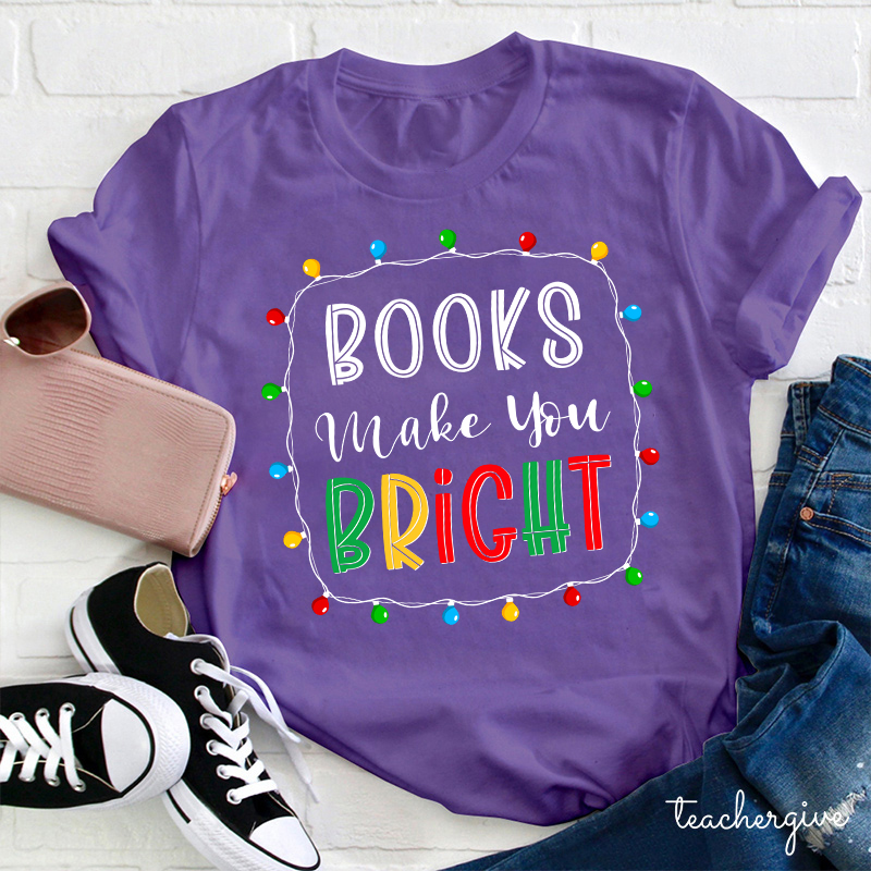 Books Make You Bright Teacher T-Shirt