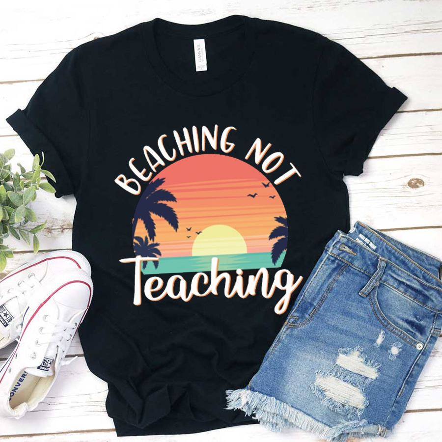 Beaching Not Teaching T-Shirt