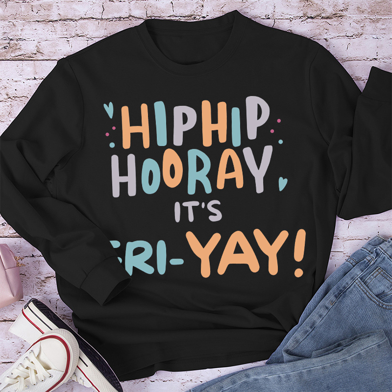 Hip Hip Hooray It's FRI-YAY Long Sleeve T-Shirt
