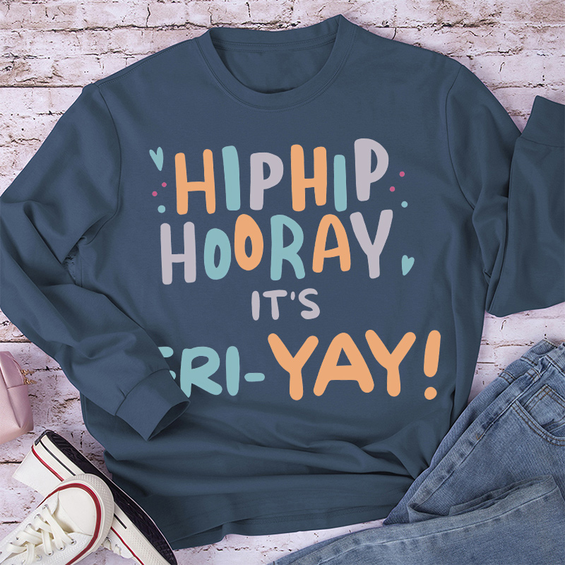 Hip Hip Hooray It's FRI-YAY Long Sleeve T-Shirt