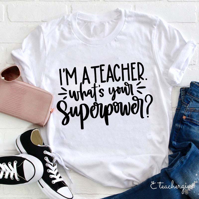 I'm A Teacher What's Your Superpower Teacher T-Shirt