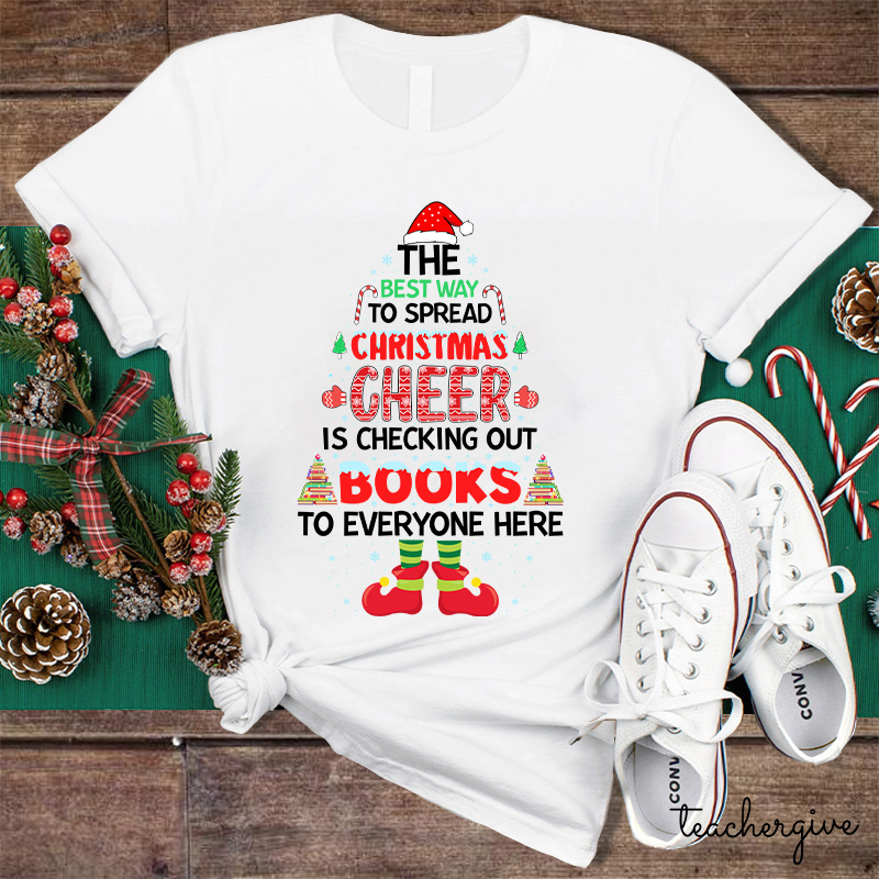 The Best Way To Spread Christmas Cheer Is Checking Out Books To Everyone Here Teacher T-Shirt