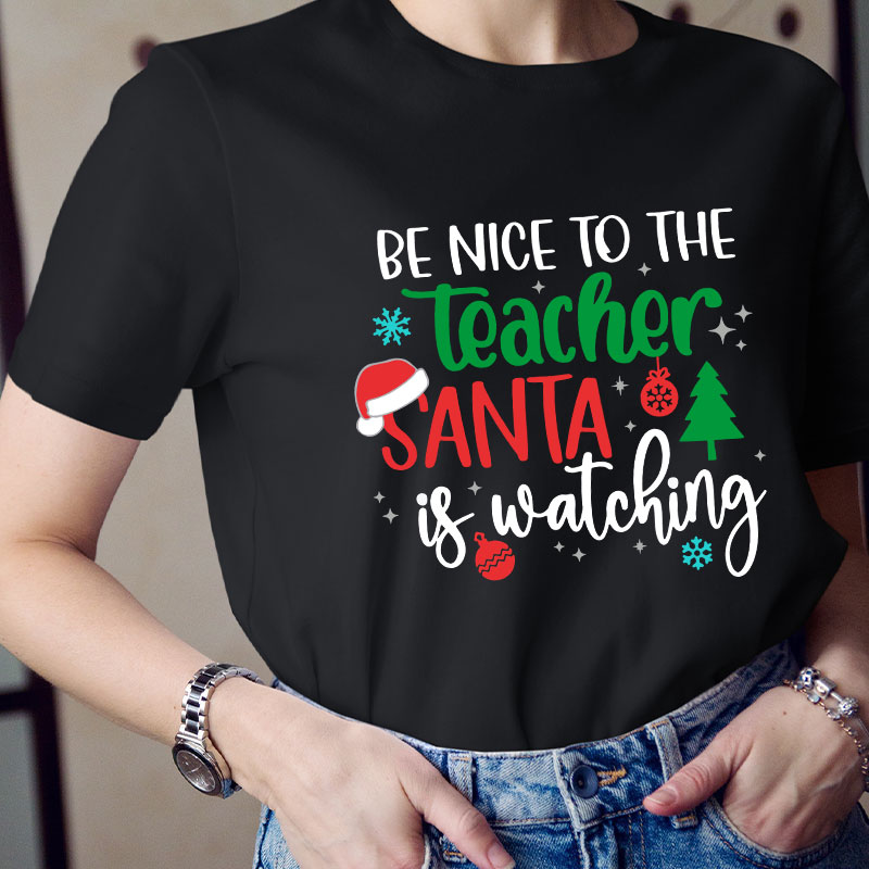 Be Nice To The Teacher Santa Is Watching Teacher T-Shirt