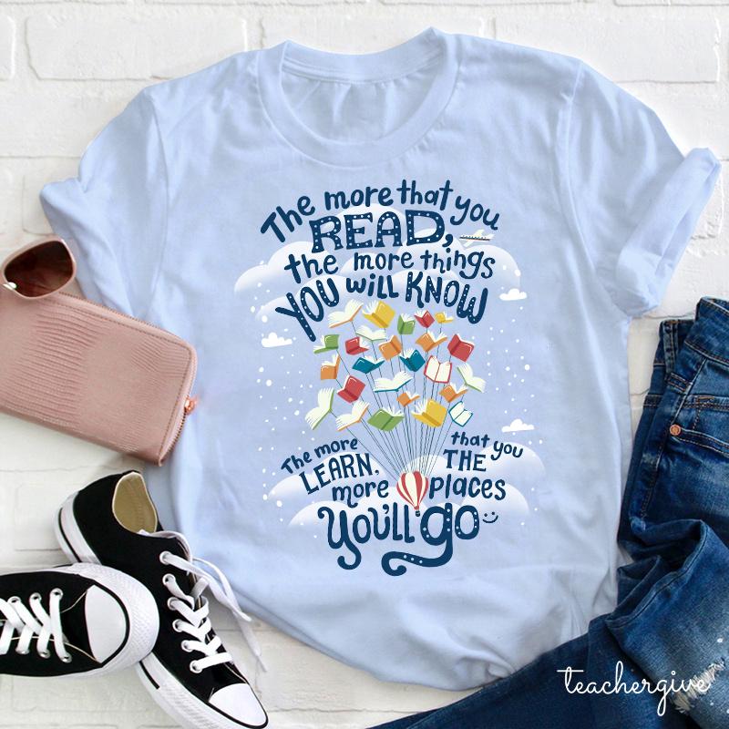 The More That You Read The More Things You Will Know Teacher T-Shirt
