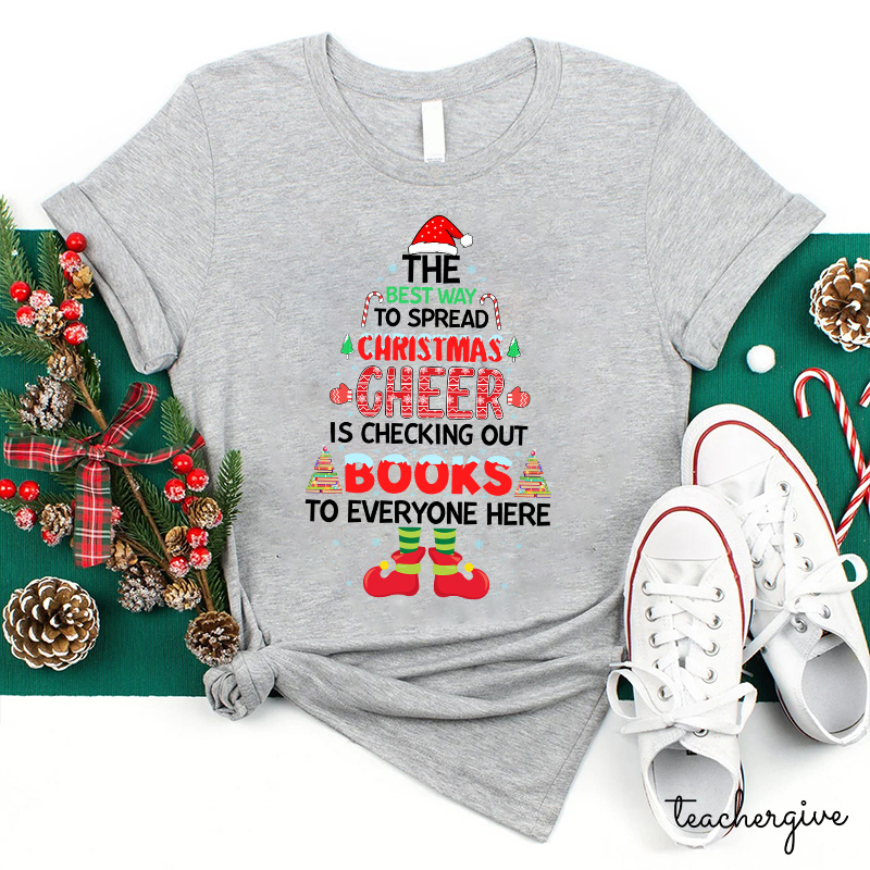 The Best Way To Spread Christmas Cheer Is Checking Out Books To Everyone Here Teacher T-Shirt