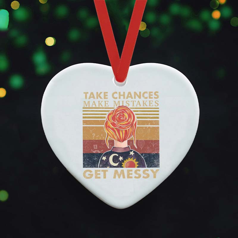 Take Chances Make Mistakes Get Messy Ceramic Ornament