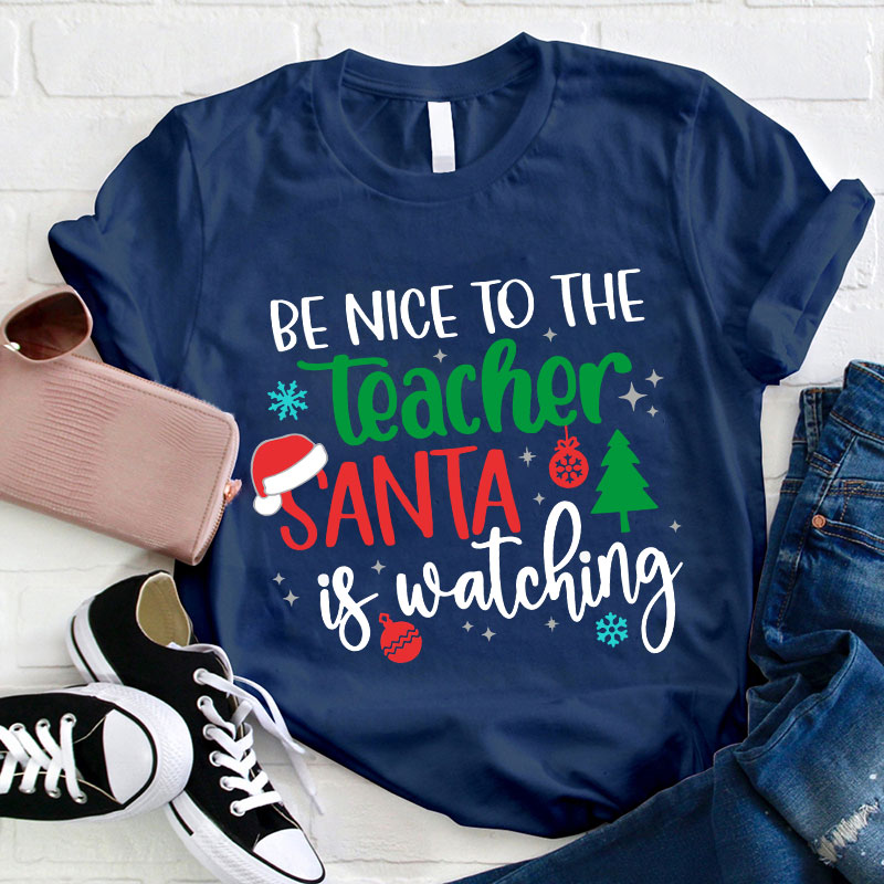 Be Nice To The Teacher Santa Is Watching Teacher T-Shirt