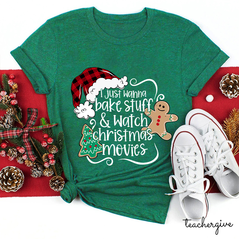 I Just Wanna Bake Stuff And Watch Christmas Movies Teacher T-Shirt