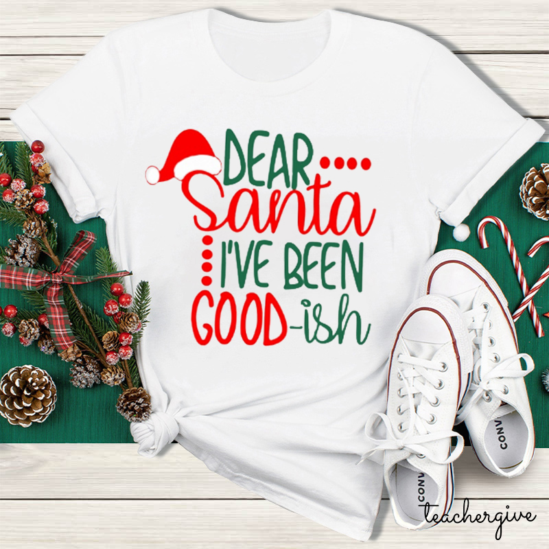 Dear Santa I've Been Good-ish Teacher T-Shirt