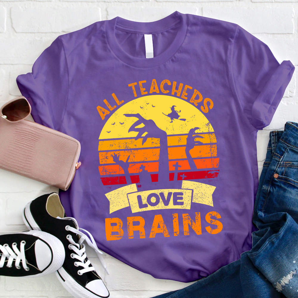 All Teachers Love Brains Teacher T-Shirt