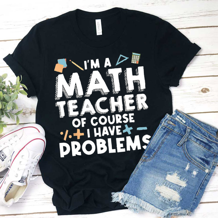 I'm A Math Teacher Of Course I Have Problems T-Shirt