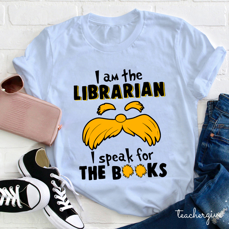 I Am The Librarian I Speak For The Books Teacher T-Shirt