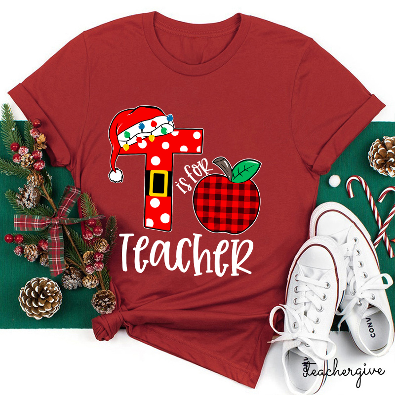 T Is For Teacher Christmas Teacher T-Shirt