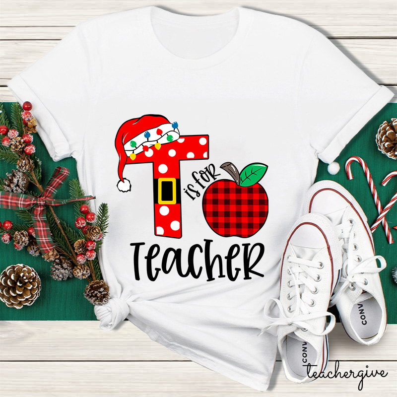 T Is For Teacher Christmas Teacher T-Shirt