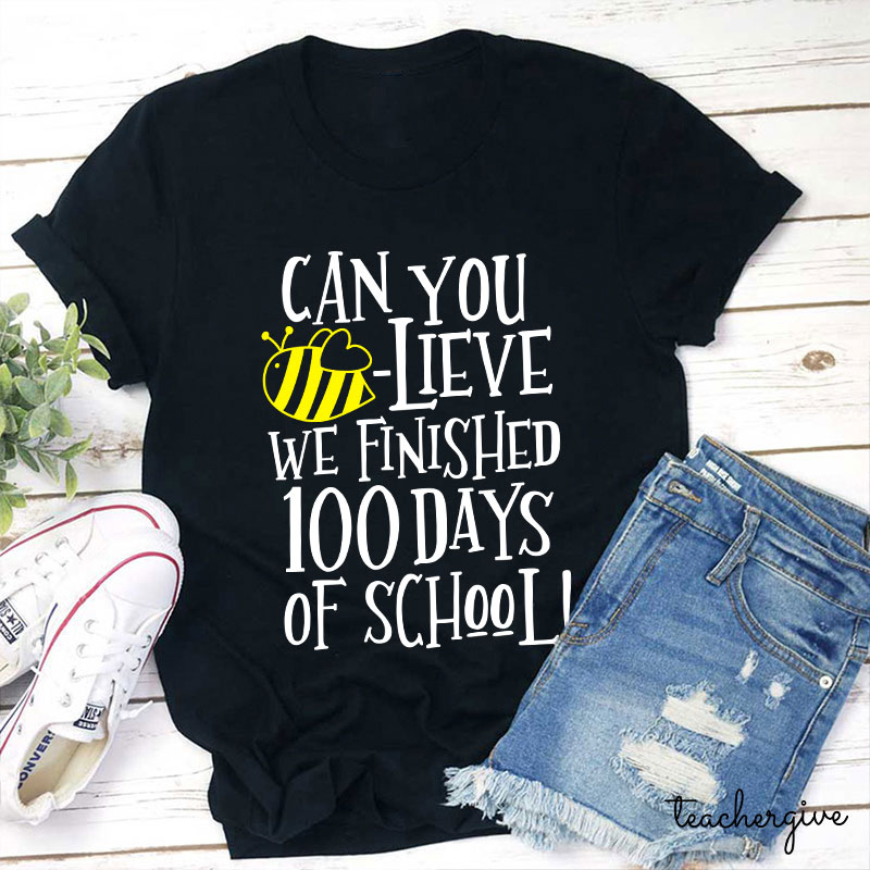 Can You Believe We Finished 100 Days Of School Teacher T-Shirt