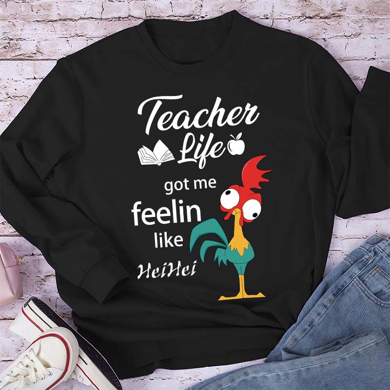 Teacher Life Got Me Feeling Like Hei Hei Long Sleeve T-Shirt