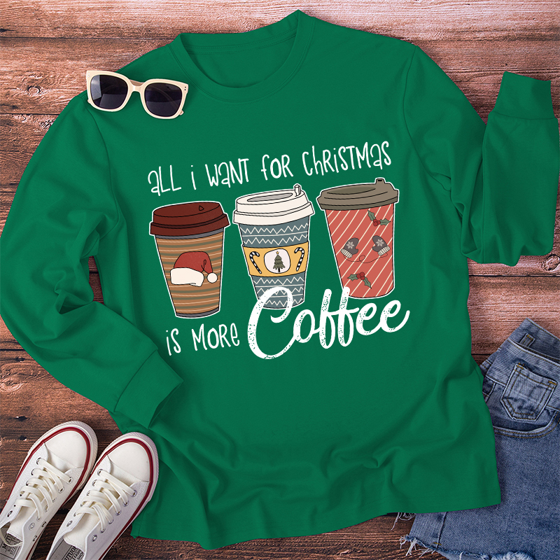 All I Want For Christmas Is More Coffee Teacher Long Sleeve T-Shirt