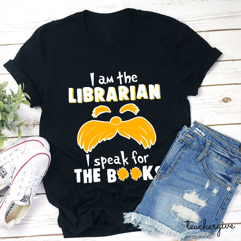 I Am The Librarian I Speak For The Books Teacher T-Shirt
