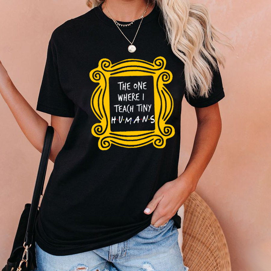 The One Where I Teach Tiny Humans Teacher T-Shirt