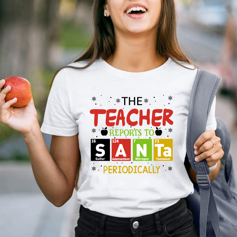 The Teacher Reports To Santa Periodically Teacher T-Shirt