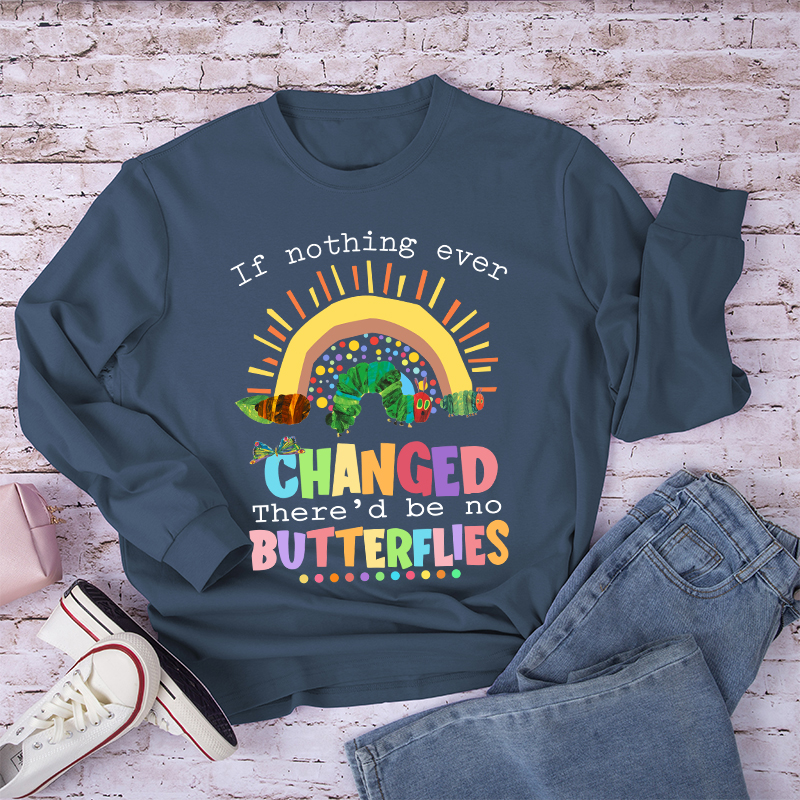 If Nothing Ever Changed Caterpillar Long Sleeve T-Shirt