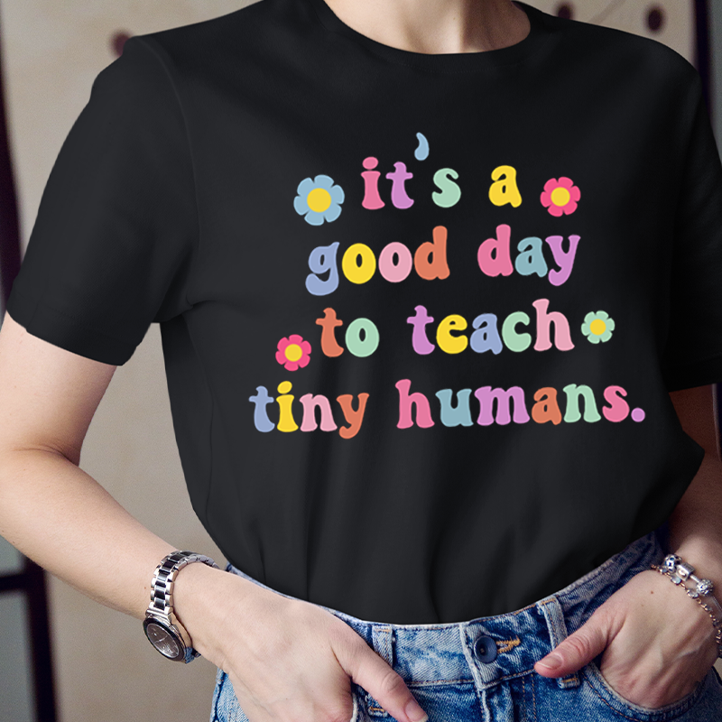 It's A Good Day To Teach Tiny Humans Flowers Teacher T-Shirt
