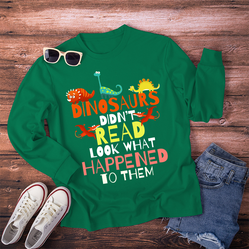 Dinosaurs Didn't Read Look What Happened To Them Long Sleeve T-Shirt