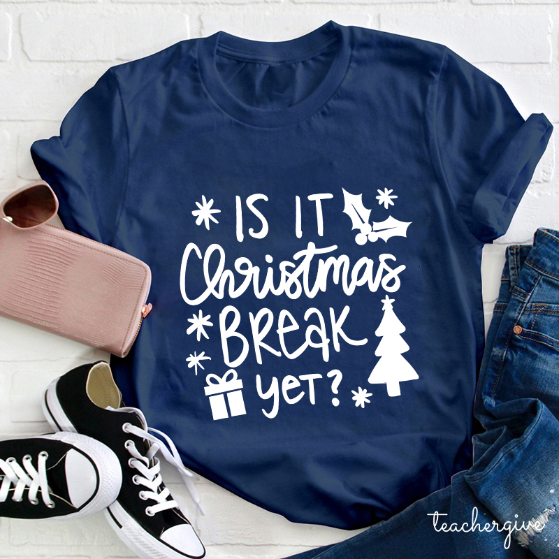 Is It Christmas Break Yet Teacher T-Shirt
