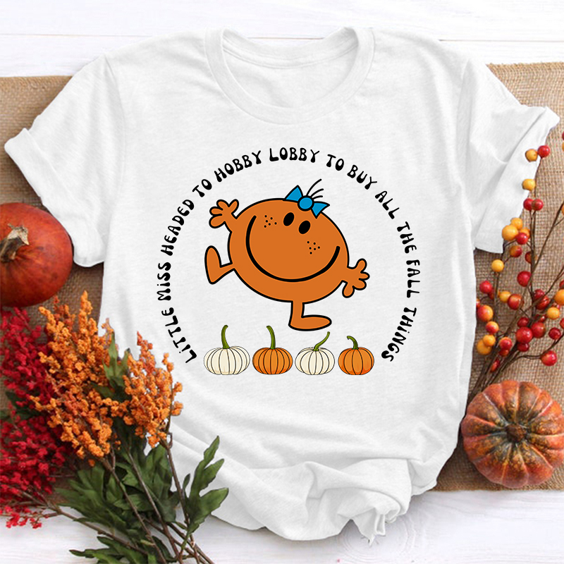 Little Miss Headed To Hobby Lobby To Buy All The Fall Things Teacher T-Shirt