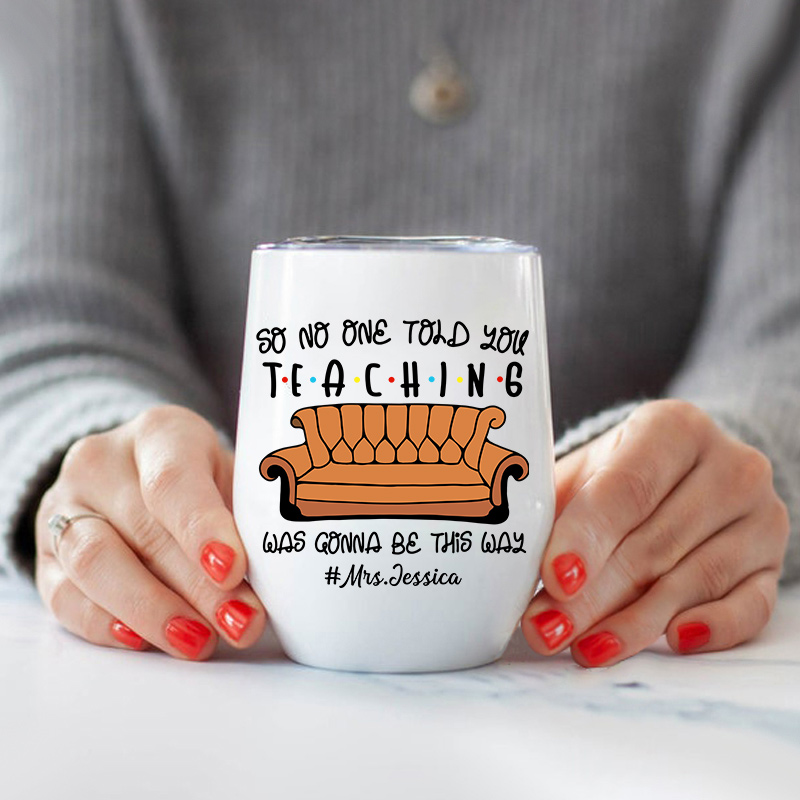 Personalized So No One Told You Teaching Was Gonna Be This Way Wine Tumbler