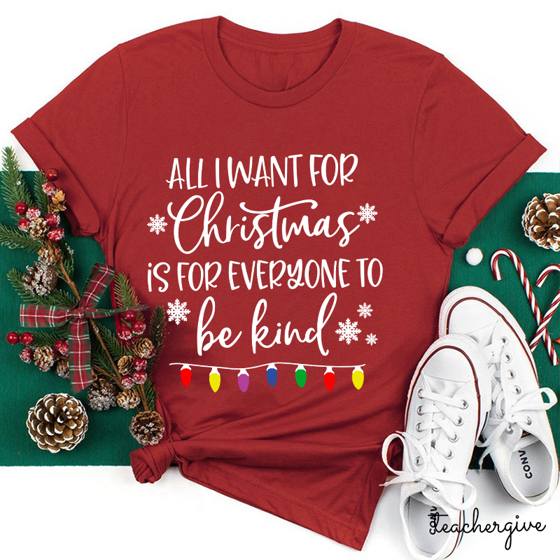 All I Want For Christmas Is For Everyone To Be Kind Teacher T-Shirt
