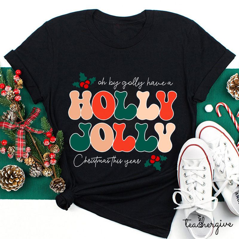 Oh By Golly Have A Holly Jolly Christmas This Year Teacher T-Shirt