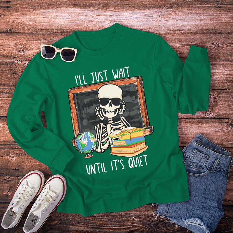 I'll Just Wait Until It's Quiet Teacher Long Sleeve T-Shirt