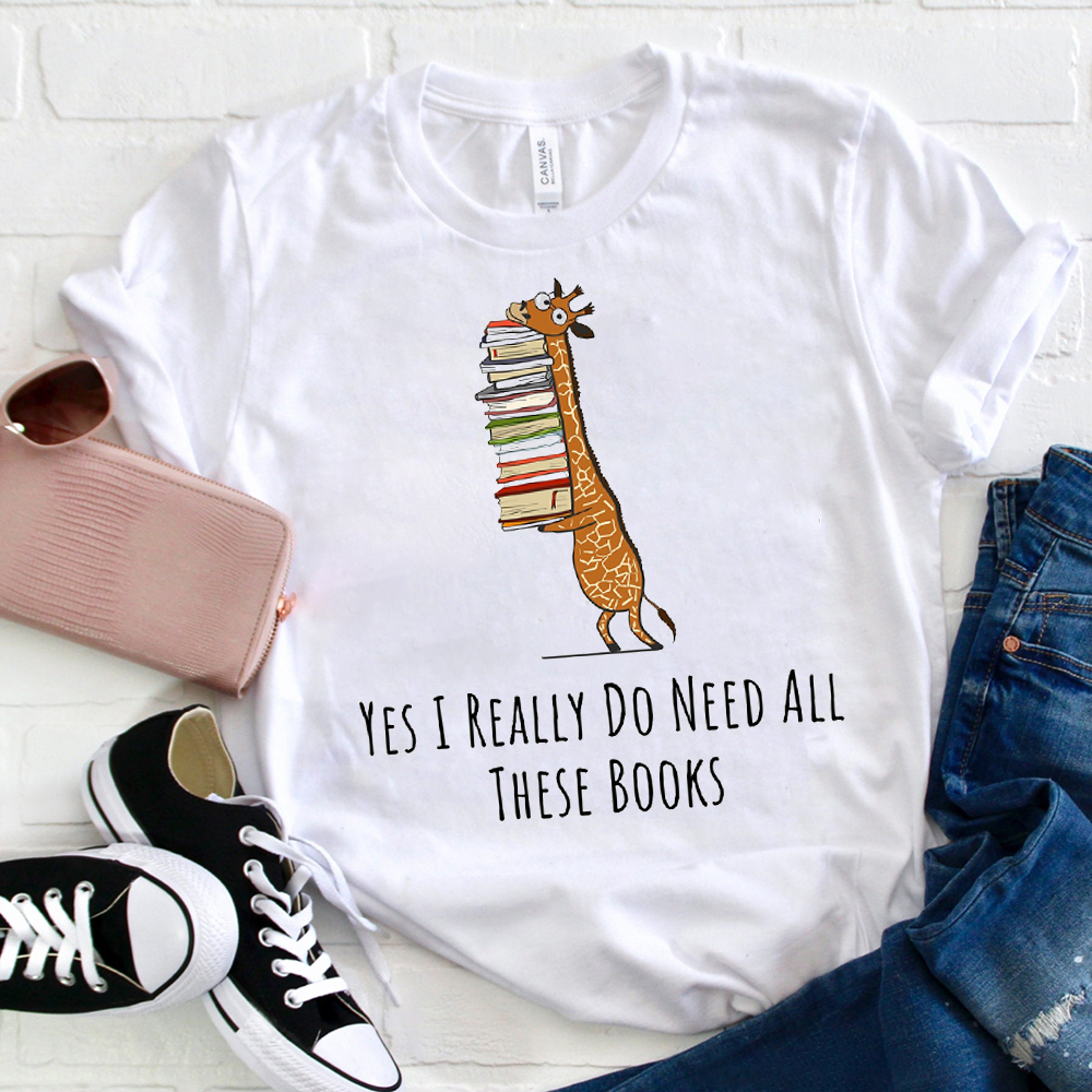 Yes I Really Do Need All These  Books  T-Shirt