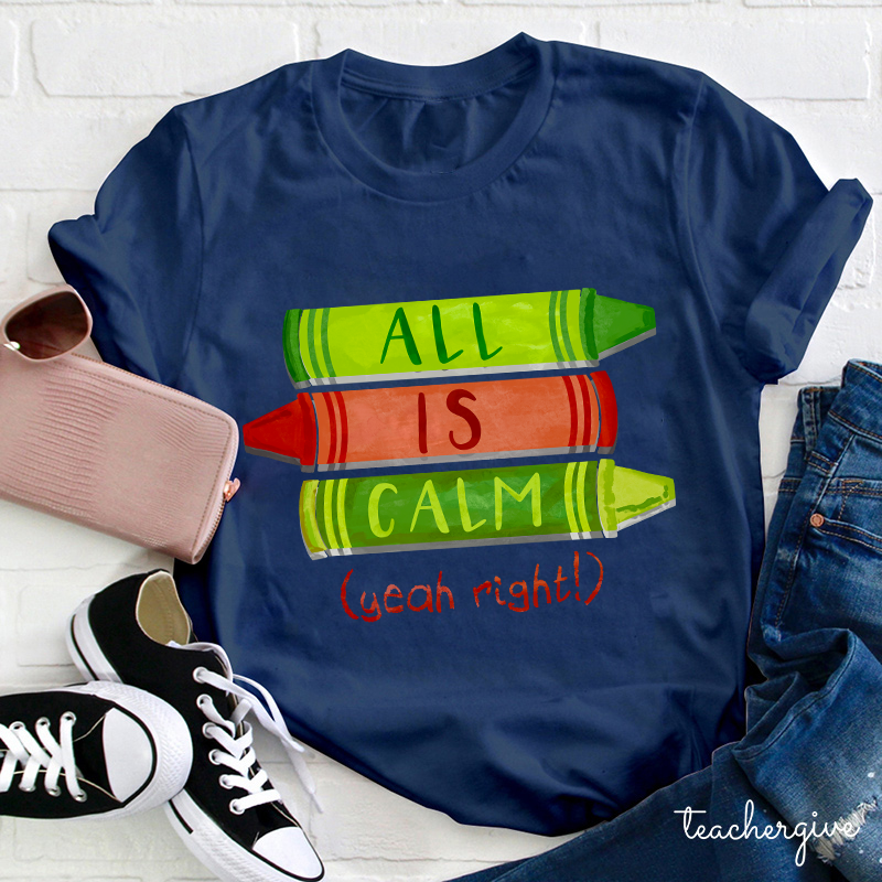 All Is Calm Yeah Right Teacher T-Shirt