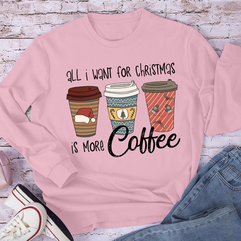 All I Want For Christmas Is More Coffee Teacher Long Sleeve T-Shirt