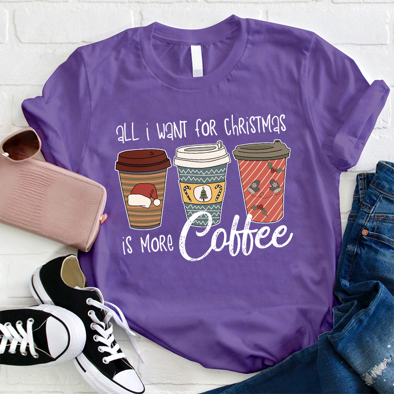 All I Want For Christmas Is More Coffee Teacher T-Shirt