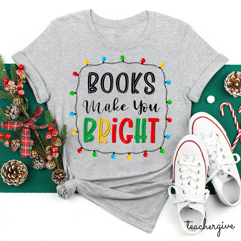 Books Make You Bright Teacher T-Shirt