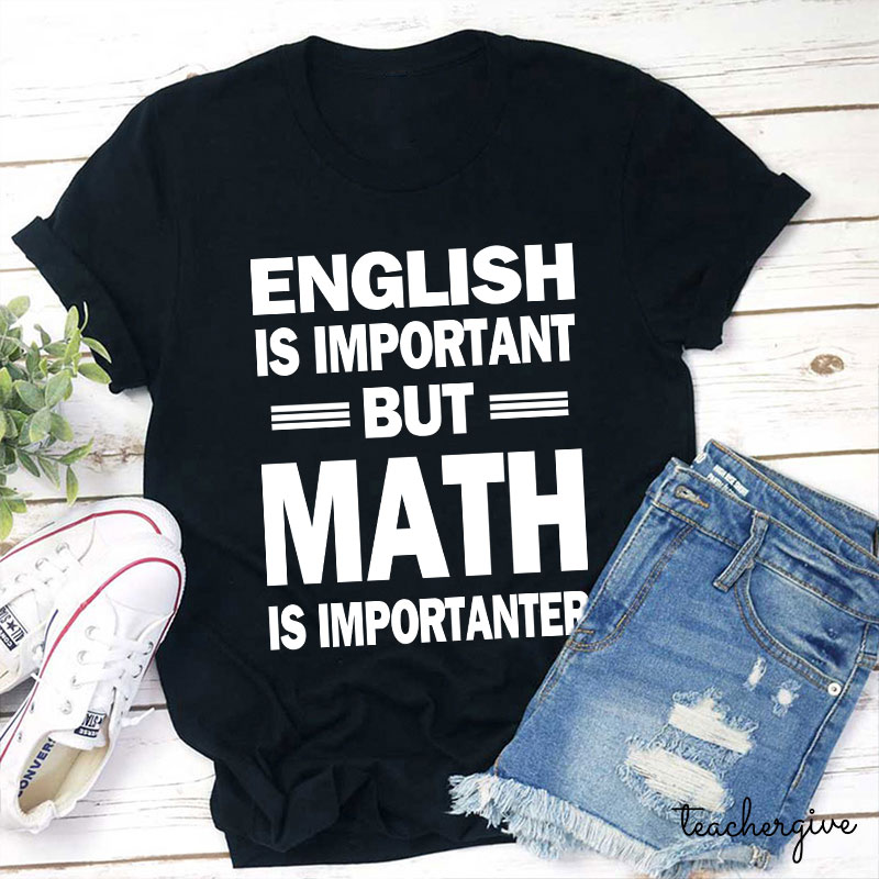 English Is Important But Math Is Importanter Teacher T-Shirt