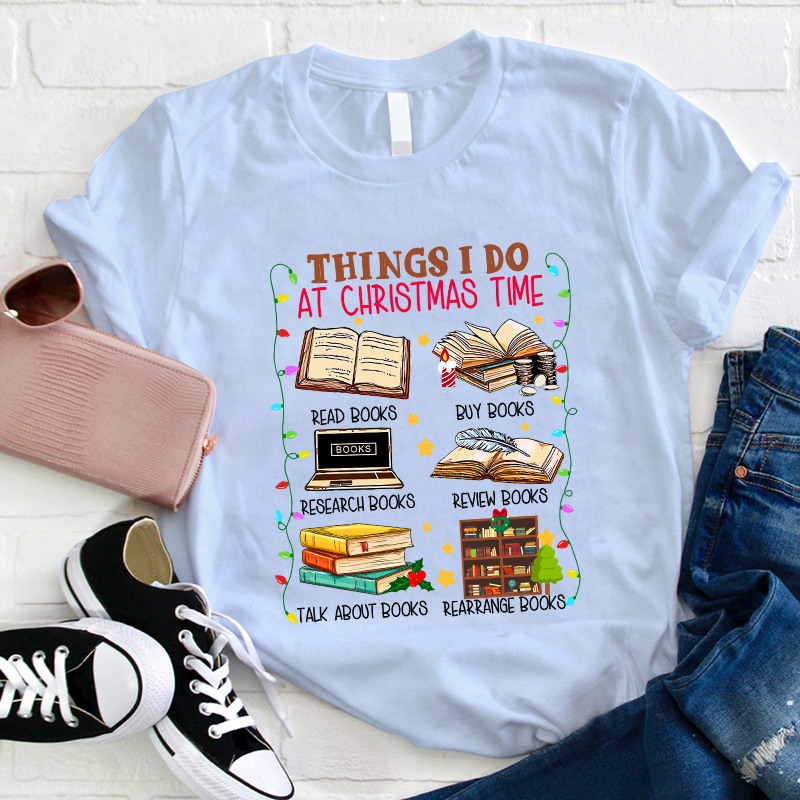Things I Do At Christmas Time T-Shirt