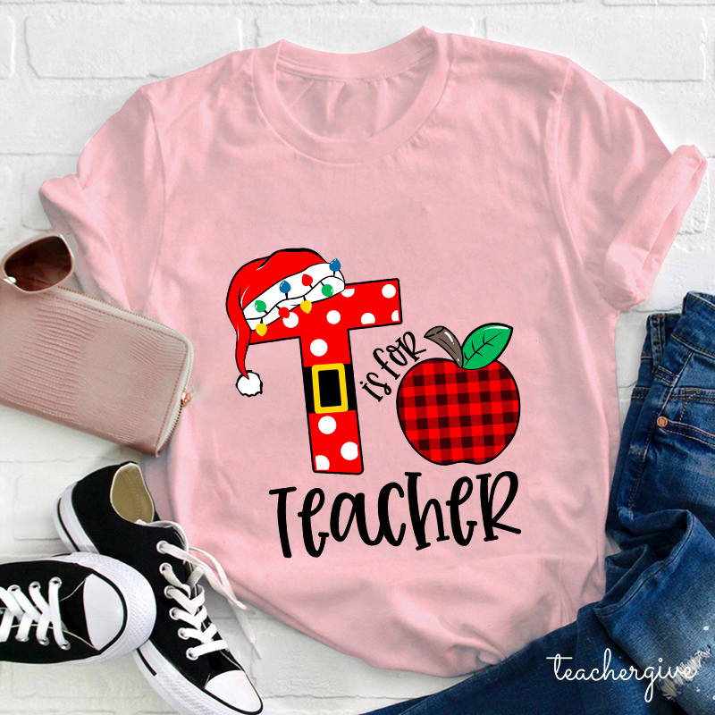 T Is For Teacher Christmas Teacher T-Shirt