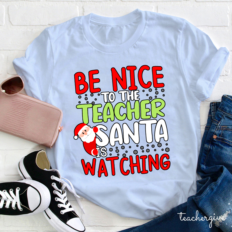 Be Nice To The Teacher Santa Is Watching Teacher T-Shirt