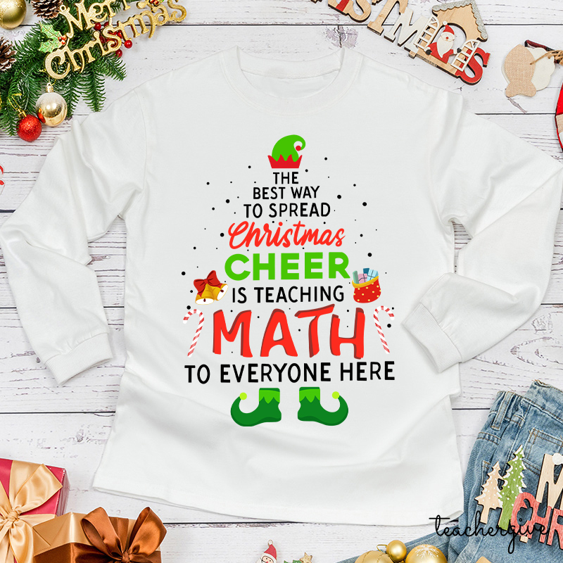The Best Way To Spread Christmas Cheer Is Teaching Math Teacher Long Sleeve T-Shirt
